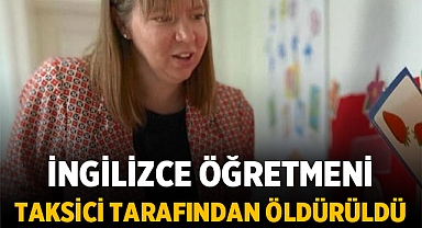 İngilizce Öğretmeni Cinayete Kurban Gitti: Takıntılı Taksi Şoförü İntihar Girişiminde Bulundu