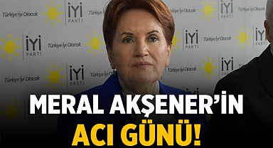 İYİ Parti Genel Başkanı Meral Akşener'in Acı Günü!