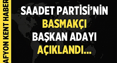 Saadet Partisi'nin Başmakçı Belediye Başkan Adayı Açıklandı!