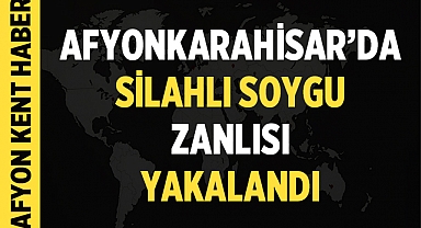 Afganistan Uyruklu Silahlı Soygun Zanlısı Afyonkarahisar'da Yakalandı