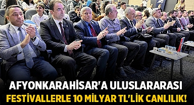 Afyonkarahisar'a Uluslararası Festivallerle 10 Milyar TL'lik Canlılık!