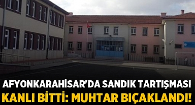 Afyonkarahisar'da Sandık Tartışması Kanlı Bitti: Muhtar Bıçaklandı!