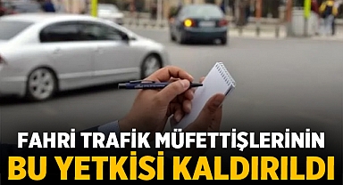 Fahri Trafik Müfettişlerinin bu yetkisi kaldırıldı