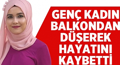Genç Kadın Balkondan Düşerek Hayatını Kaybetti