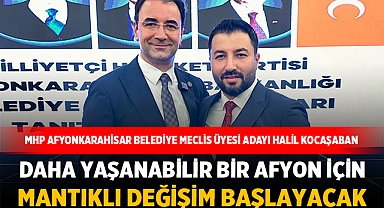 Halil Kocaşaban: Daha yaşanabilir bir Afyon için mantıklı değişim başlayacak