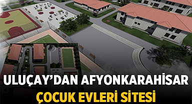Hüseyin Ceylan Uluçay'dan Afyonkarahisar Çocuk Evleri Sitesi Projesi