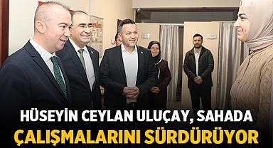Hüseyin Ceylan Uluçay, sahada aktif bir şekilde çalışmalarını sürdürüyor