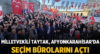 Mehmet Taytak, Afyonkarahisar'ın İlçe ve Beldelerinde 58 Seçim Bürosunun Açılışını Tamamladı