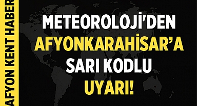 Meteorolojiden Afyonkarahisar'a Sarı Kodlu Uyarı!