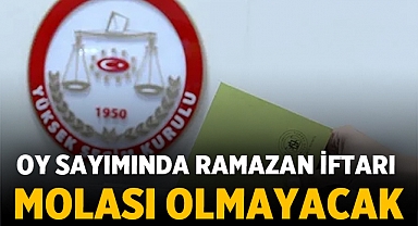Oy Sayımında Ramazan İftarı Molası Olmayacak