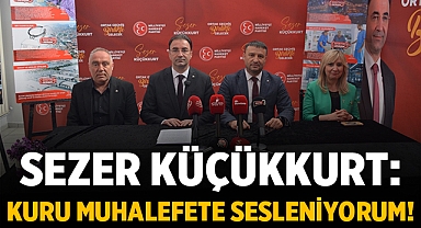 Sezer Küçükkurt: Kuru muhalefete sesleniyorum!