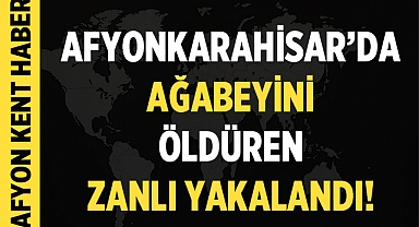 Afyonkarahisar'da ağabeyini öldüren zanlı yakalandı!
