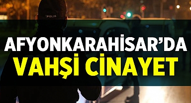Afyonkarahisar'da Cinayet: 1 kişi öldü!