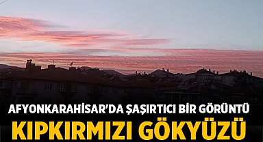 Afyonkarahisar'da Şaşırtıcı Bir Görüntü: Kıpkırmızı Gökyüzü