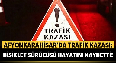 Afyonkarahisar'da Ticari Araç Bisiklet Sürücüsüne Çarptı: Hayatını Kaybetti!