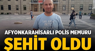 Afyonkarahisarlı Polis Memuru Şehit Oldu