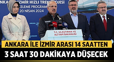 Ankara - İzmir arası 14 saatten 3 saat 30 dakikaya düşecek!