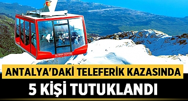 Antalya'daki Teleferik Kazasında 5 Kişi Tutuklandı