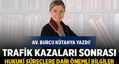 Av. Burcu Kütahya'dan Trafik Kazaları Sonrası Hukuki Süreçlere Dair Önemli Bilgiler