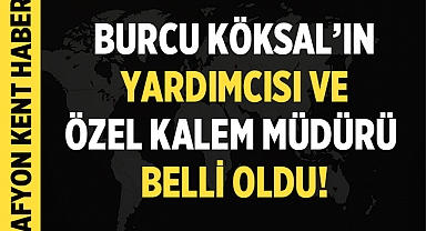 Burcu Köksal'ın Yardımcısı ve Özel Kalem Müdürü belli oldu