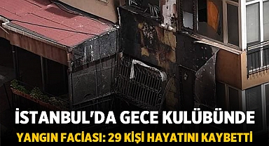 İstanbul'da Gece Kulübünde Yangın Faciası: 29 Kişi Hayatını Kaybetti