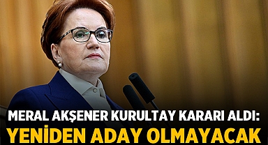 İYİ Parti Genel Başkanı Meral Akşener Kurultay Kararı Aldı: Yeniden Aday Olmayacak