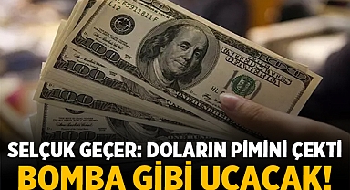 Selçuk Geçer: Doların Yükselişi Devam Edecek, Bomba Gibi Uçacak!