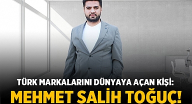 Türk Markalarını Dünyaya Açan Kişi: Mehmet Salih Toğuç!