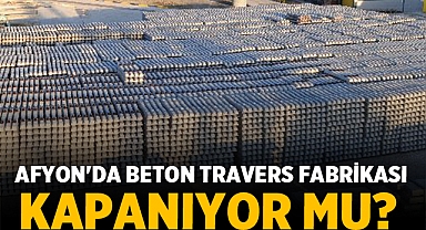 Afyon'da Beton Travers Fabrikası Kapanıyor mu? Son Dakika Gelişmeler!