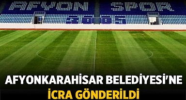 Afyonkarahisar Belediyesi'ne İcra Gönderildi