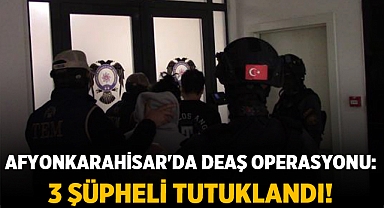 Afyonkarahisar'da DEAŞ Operasyonu: 3 Şüpheli Tutuklandı!
