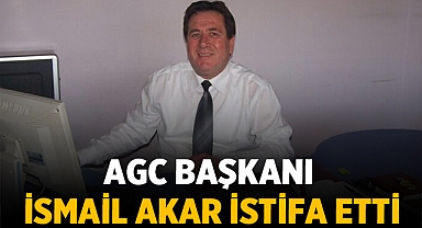 AGC Başkanı İsmail Akar İstifa Etti