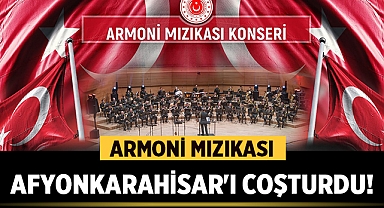 Armoni Mızıkası Afyonkarahisar'ı Coşturdu! Atatürk Kongre Merkezi Müzikseverlerle Doldu