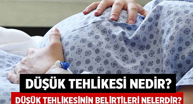 Düşük Tehlikesi Nedir? Düşük Tehlikesinin Belirtileri Nelerdir?
