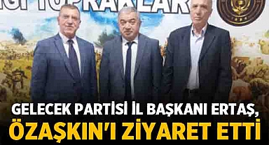Gelecek Partisi İl Başkanı Ertaş, Özaşkın'ı Ziyaret Etti