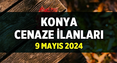 Konya Cenaze İlanları: 9 Mayıs 2024