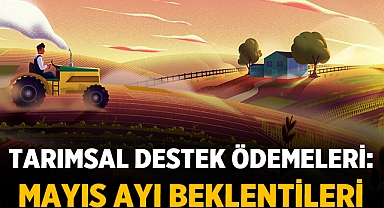 Tarımsal Destekler: Mayıs Ayında Sürprizlerle Dolu Yolculuk Başlıyor!