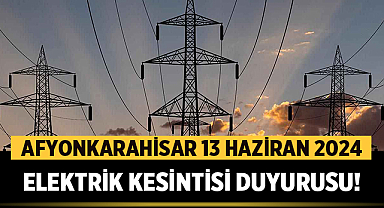 13 Haziran Afyonkarahisar Elektrik Kesintisi! Hangi Bölgelerde ve Saatlerde Elektrik Kesilecek?