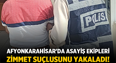 Afyonkarahisar'da Asayiş Ekipleri Zimmet Suçlusunu Yakaladı!