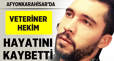 Afyonkarahisar'da Genç Veteriner Hekim Hayatını Kaybetti