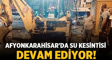 Afyonkarahisar'da Su Kesintisi Devam Ediyor!