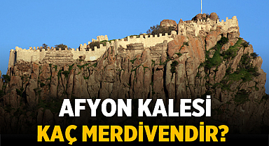 Afyonkarahisar Kalesi kaç merdivendir?