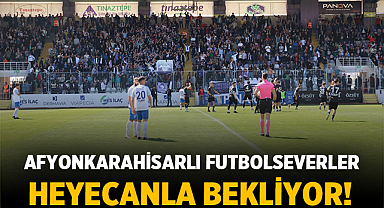 Afyonkarahisarlı futbolseverler heyecanla bekliyor!