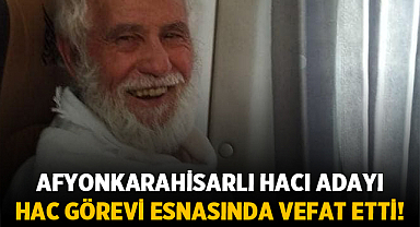 Afyonkarahisarlı hacı adayı hac görevi esnasında vefat etti!