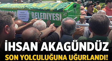 İhsan Akagündüz son yolculuğuna uğurlandı!