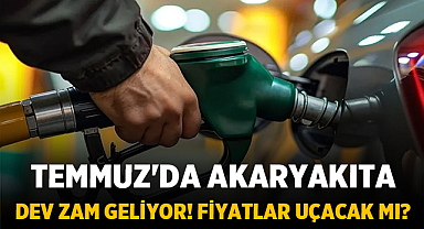 Temmuz'da Akaryakıta Dev Zam Geliyor! Fiyatlar Uçacak Mı?