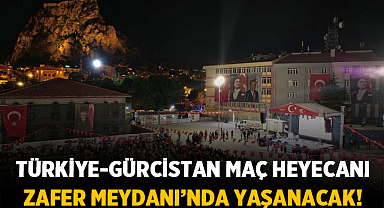 Türkiye-Gürcistan Maç Heyecanı Zafer Meydanı’nda Yaşanacak!