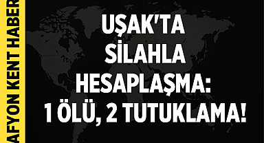 Uşak'ta Silahla Hesaplaşma: 1 Ölü, 2 Tutuklama!