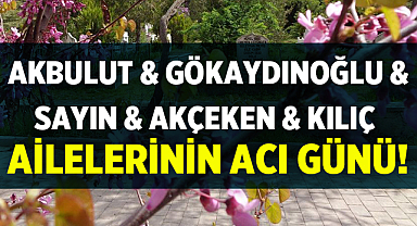 Afyonkarahisar'da Akbulut, Gökaydınoğlu, Sayın, Akçeken ve Kılıç ailelerinin acı günü!