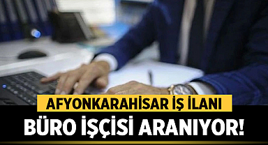 Afyonkarahisar İş İlanı: Büro işçisi alınacak